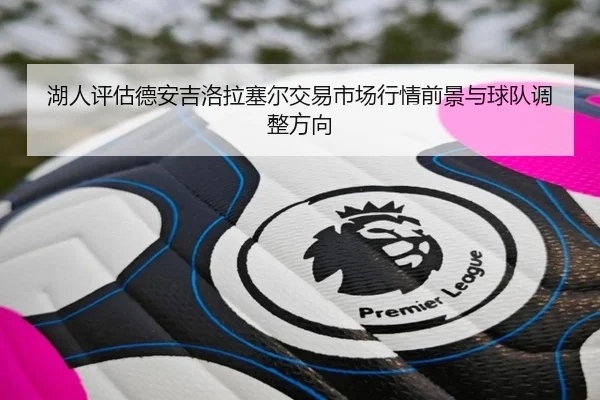 湖人评估德安吉洛拉塞尔交易市场行情前景与球队调整方向