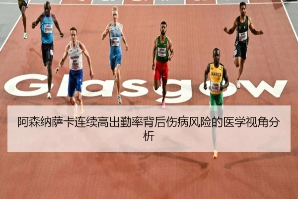 阿森纳萨卡连续高出勤率背后伤病风险的医学视角分析